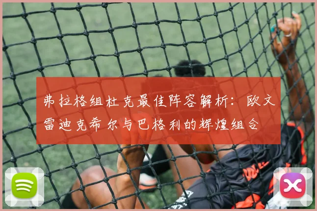 弗拉格组杜克最佳阵容解析：欧文雷迪克希尔与巴格利的辉煌组合