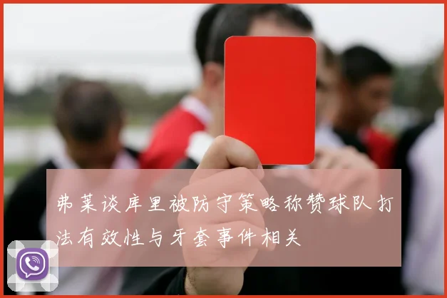 弗莱谈库里被防守策略称赞球队打法有效性与牙套事件相关