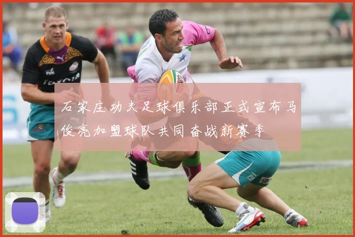 石家庄功夫足球俱乐部正式宣布马俊亮加盟球队共同奋战新赛季